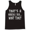 thats horrible idea what time Tank Top