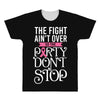 the fight ain't over so the party don't stop black All Over Men's T-shirt
