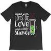 Made With Lots Of Love And a Little Science T-Shirt