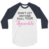 don't let anyone dull your sparkle 3/4 Sleeve Shirt