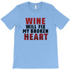 Wine Will Fix My Broken Heart T-Shirt