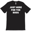 just here for the boos T-Shirt