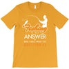fishing is the answer! T-Shirt