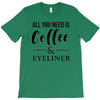 all you need is coffee &amp; eyeliner T-Shirt