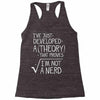 I've Just Developed A Theory That Proves I'm Not A Nerd Racerback Tank