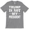 trump is not my president T-Shirt