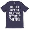 the tree isn't the only thing getting lit this year T-Shirt