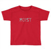 moist Toddler T-shirt