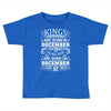 Real Kings Are Born On December 5 Toddler T-shirt