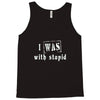 i was with stupid Tank Top