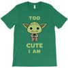 too cute i am T-Shirt