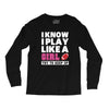 I Know I Play Like A Girl Try To Keep Up Long Sleeve Shirts