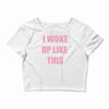 i woke up like this Crop Top