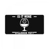 is it wine oclock yet License Plate