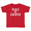 peace is cheaper awesome (2) Toddler T-shirt