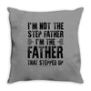 I&rsquo;M not the Step Father I&rsquo;M The Father That STEPPED UP Throw Pillow