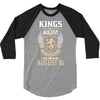 Kings Are Born In August But The Real Kings Are Born On August 16 3/4 Sleeve Shirt