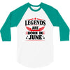 Legends Are Born In June 3/4 Sleeve Shirt