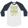 education is important but skiing is importanter 3/4 Sleeve Shirt
