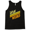let's get weird Tank Top