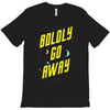 boldly go away T-Shirt