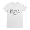 i'd rather be playing video games (2) Ladies Fitted T-Shirt