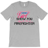 Move Over Boys Let This Girl Show You How To Be A Firefighter T-Shirt