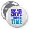 Grab Some Salt And Limes Cuz It's Tequila Time Pin-back button