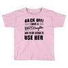 Back Off Crazy Daughter Afraid To Use Her Toddler T-shirt