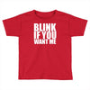 blink if you want me Toddler T-shirt