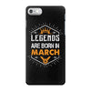 Legends Are Born In March iPhone 7 Case