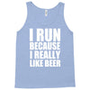 i run because i really like beer Tank Top