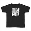 i have issues Toddler T-shirt