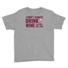 i don't always drink wine Youth Tee