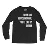 never take advice from me, you'll end up drunk Long Sleeve Shirts