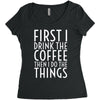 first i drink the coffee Women's Triblend Scoop T-shirt