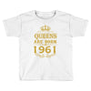 queens are born in 1961 Toddler T-shirt