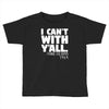 i can't with yall Toddler T-shirt