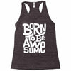 born to be awesome Racerback Tank