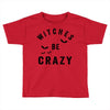 witches be crazy Toddler T-shirt