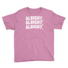alright alright alright Youth Tee