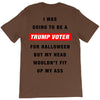 i was going to be a trump voter for halloween but my head wouldn't fit T-Shirt