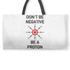 don't be negative... be a proton! Weekender Totes