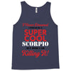i never dreamed i would be a super cool scorpio but here i am killing Tank Top