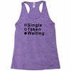 single, taken or waiting Racerback Tank
