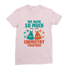 We Have So Much Chemistry Together Ladies Fitted T-Shirt