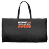 without me things are you aweso Weekender Totes