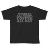 whiskey all night coffee all day Toddler T-shirt