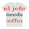el jefe needs coffee All Over Women's T-shirt