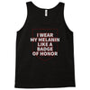 i wear my melanin like a badge of honor Tank Top